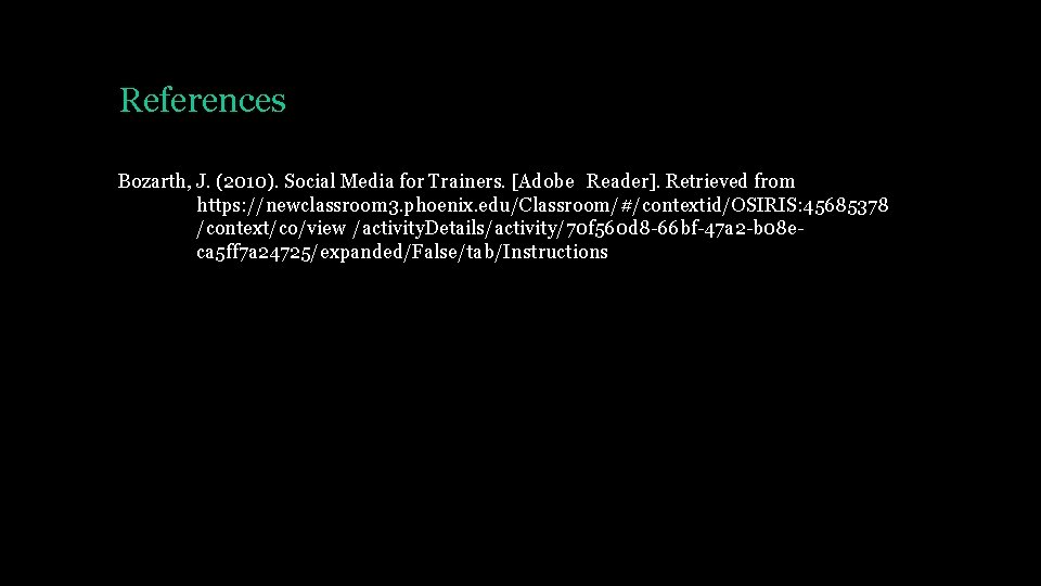 References Bozarth, J. (2010). Social Media for Trainers. [Adobe Reader]. Retrieved from https: //newclassroom