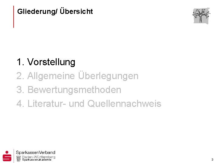 Gliederung/ Übersicht 1. Vorstellung 2. Allgemeine Überlegungen 3. Bewertungsmethoden 4. Literatur- und Quellennachweis Sparkassenakademie