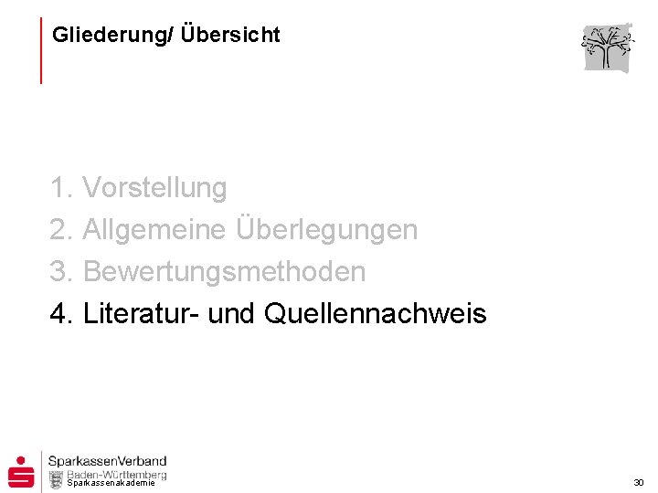 Gliederung/ Übersicht 1. Vorstellung 2. Allgemeine Überlegungen 3. Bewertungsmethoden 4. Literatur- und Quellennachweis Sparkassenakademie