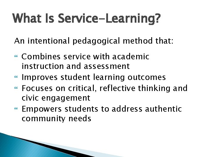 What Is Service-Learning? An intentional pedagogical method that: Combines service with academic instruction and