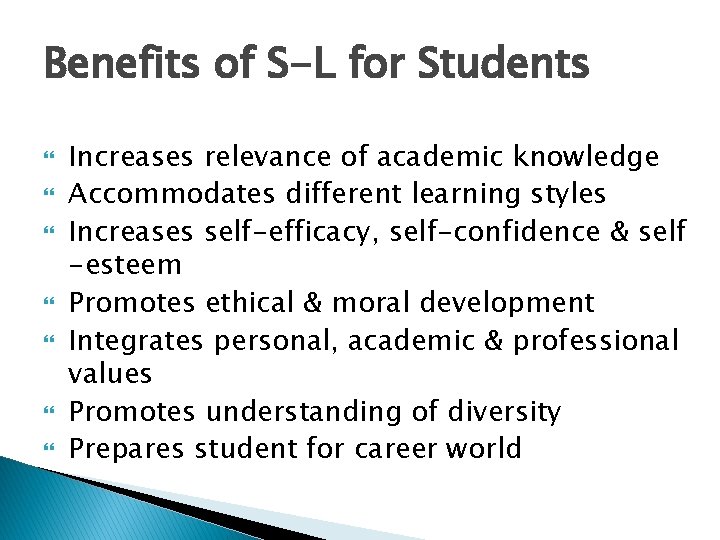 Benefits of S-L for Students Increases relevance of academic knowledge Accommodates different learning styles