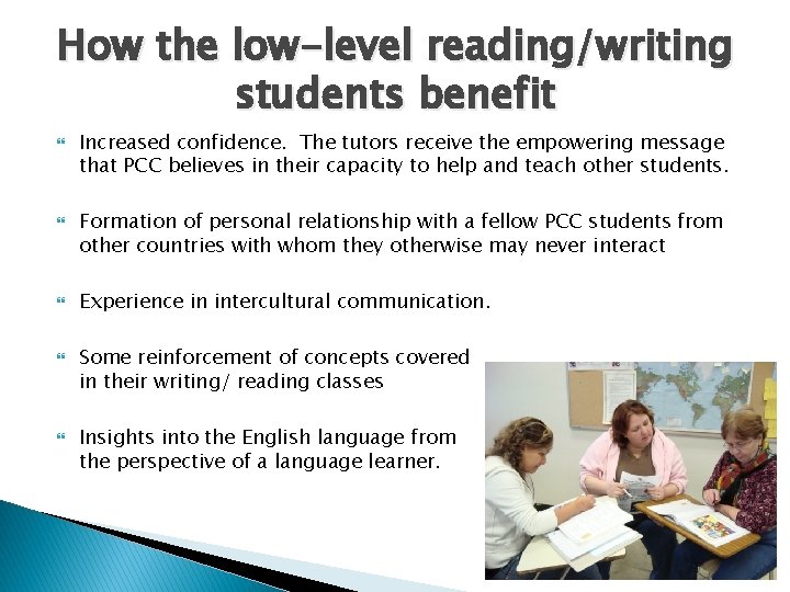 How the low-level reading/writing students benefit Increased confidence. The tutors receive the empowering message