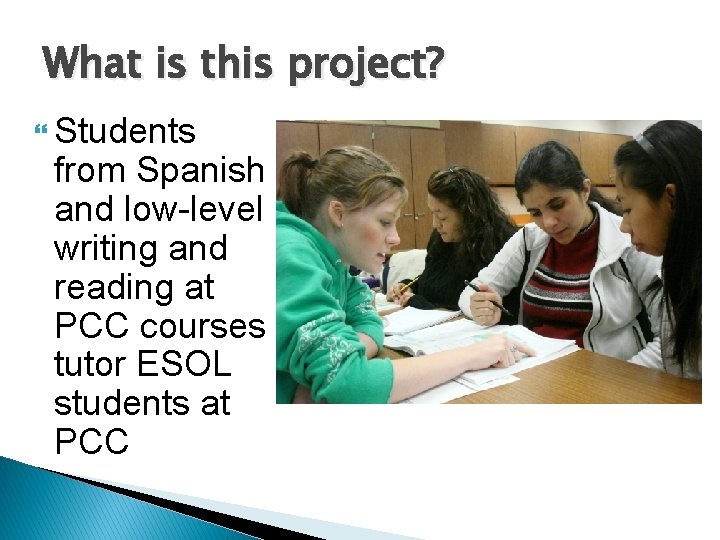 What is this project? Students from Spanish and low-level writing and reading at PCC