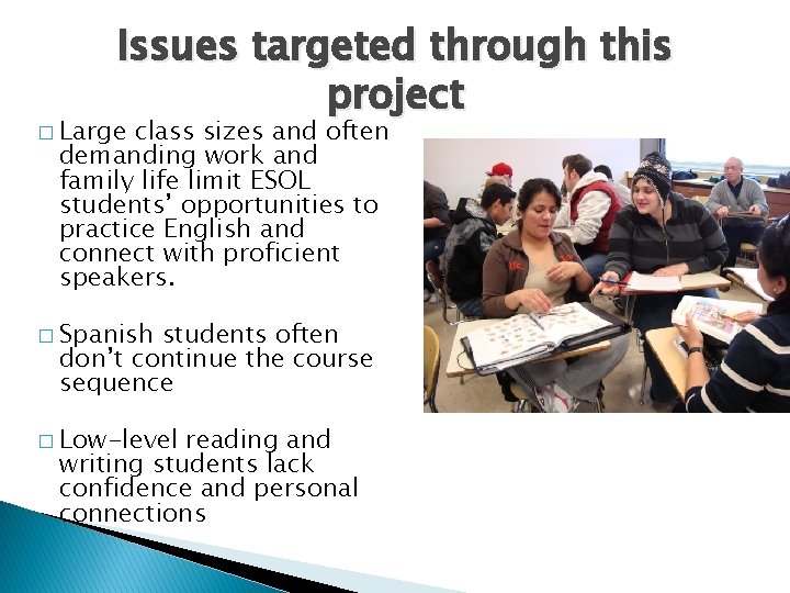 Issues targeted through this project � Large class sizes and often demanding work and