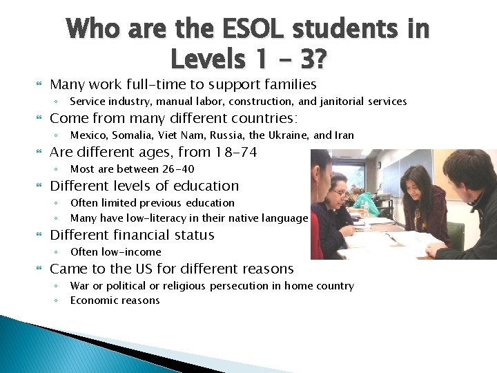  Who are the ESOL students in Levels 1 – 3? Many work full-time