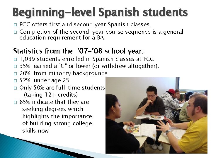 Beginning-level Spanish students � � PCC offers first and second year Spanish classes. Completion
