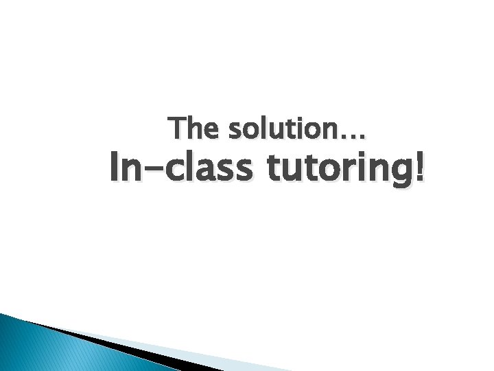 The solution… In-class tutoring! 