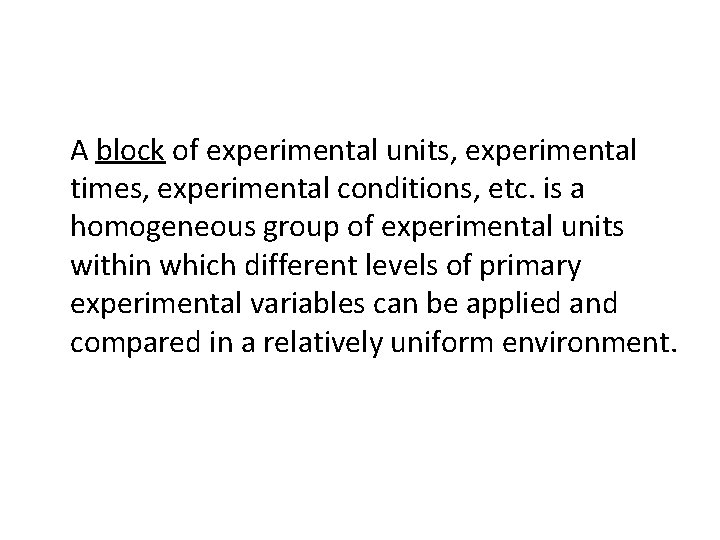 A block of experimental units, experimental times, experimental conditions, etc. is a homogeneous group