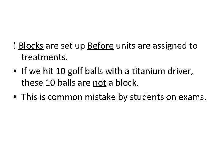 ! Blocks are set up Before units are assigned to treatments. • If we