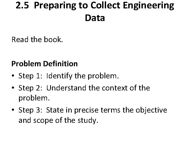 2. 5 Preparing to Collect Engineering Data Read the book. Problem Definition • Step