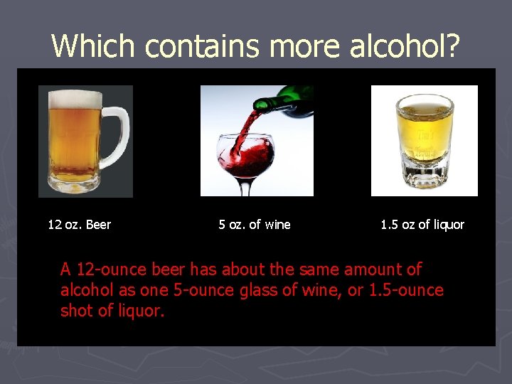 Which contains more alcohol? 12 oz. Beer 5 oz. of wine 1. 5 oz