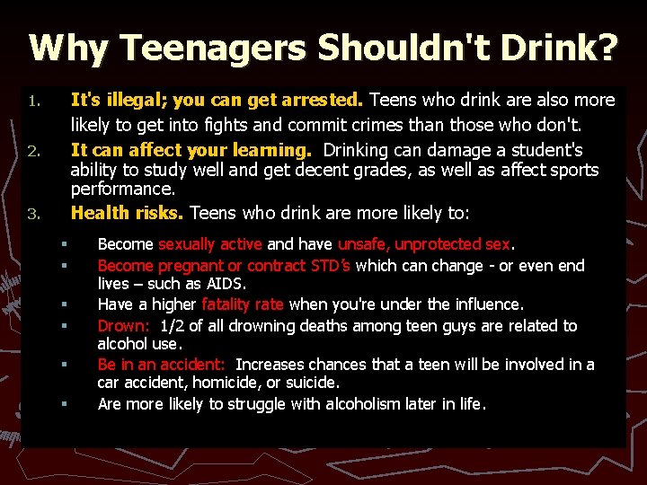 Why Teenagers Shouldn't Drink? It's illegal; you can get arrested. Teens who drink are