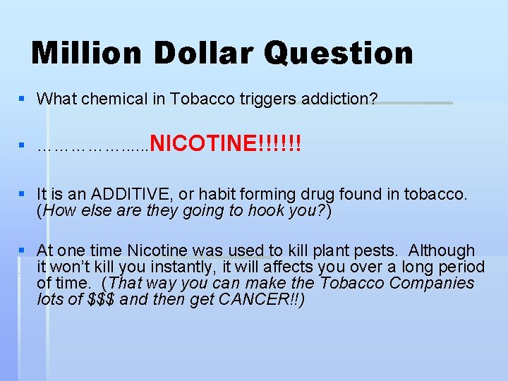Million Dollar Question § What chemical in Tobacco triggers addiction? § ……………. . .