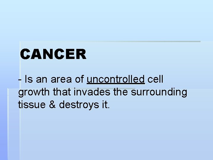 CANCER - Is an area of uncontrolled cell growth that invades the surrounding tissue