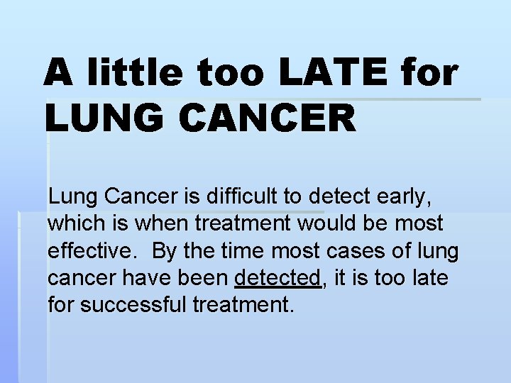A little too LATE for LUNG CANCER Lung Cancer is difficult to detect early,