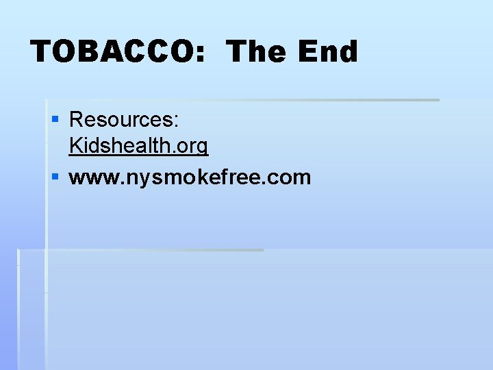 TOBACCO: The End § Resources: Kidshealth. org § www. nysmokefree. com 