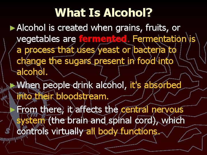 What Is Alcohol? ► Alcohol is created when grains, fruits, or vegetables are fermented.