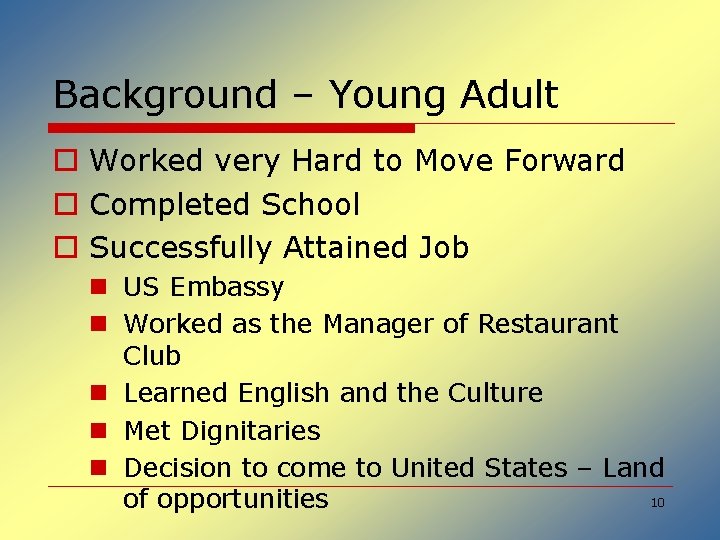 Background – Young Adult o Worked very Hard to Move Forward o Completed School