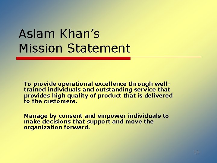 Aslam Khan’s Mission Statement To provide operational excellence through welltrained individuals and outstanding service