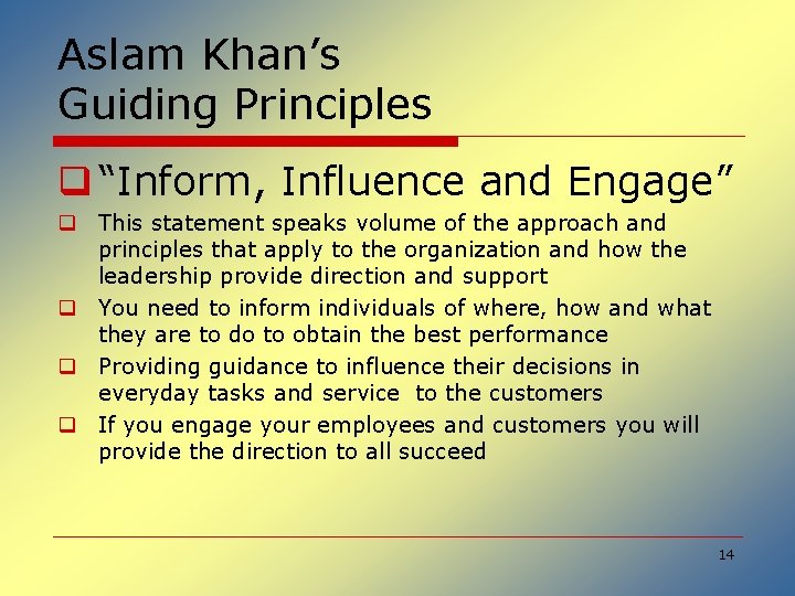Aslam Khan’s Guiding Principles q “Inform, Influence and Engage” q This statement speaks volume