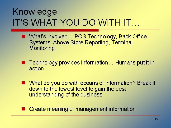 Knowledge IT’S WHAT YOU DO WITH IT… n What’s involved… POS Technology, Back Office