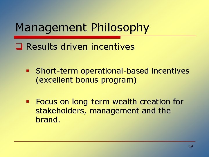Management Philosophy q Results driven incentives § Short-term operational-based incentives (excellent bonus program) §