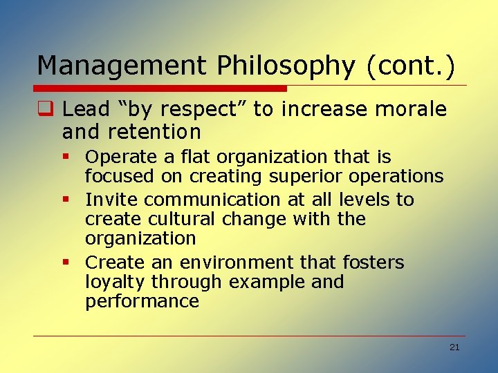 Management Philosophy (cont. ) q Lead “by respect” to increase morale and retention §