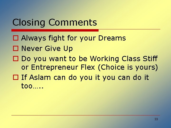 Closing Comments o Always fight for your Dreams o Never Give Up o Do