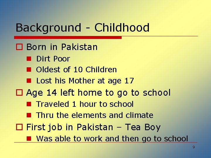 Background - Childhood o Born in Pakistan n Dirt Poor n Oldest of 10