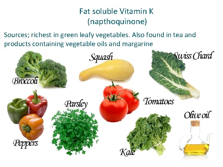 Fat soluble Vitamin K (napthoquinone) Sources; richest in green leafy vegetables. Also found in