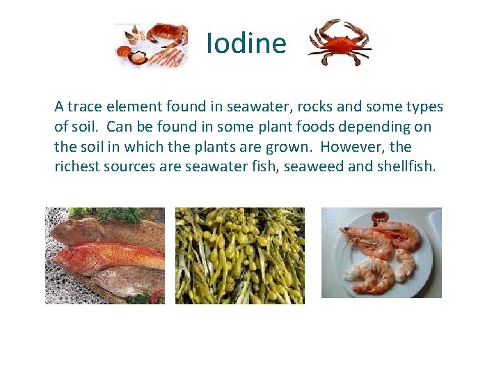 Iodine A trace element found in seawater, rocks and some types of soil. Can