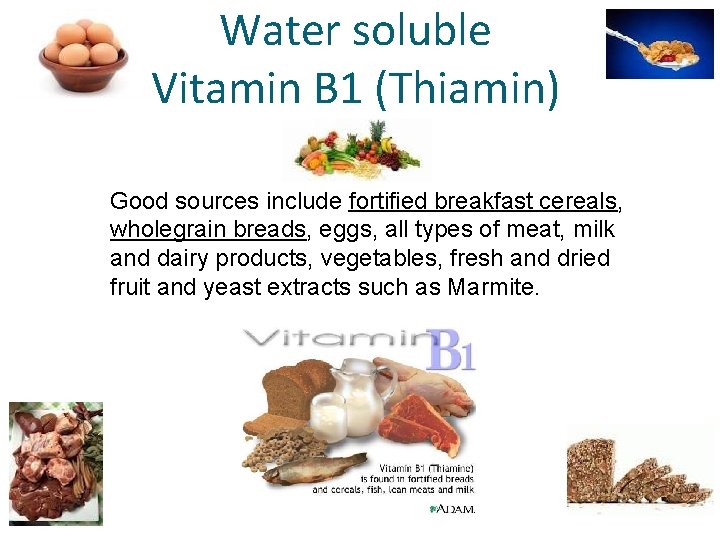 Water soluble Vitamin B 1 (Thiamin) Good sources include fortified breakfast cereals, wholegrain breads,