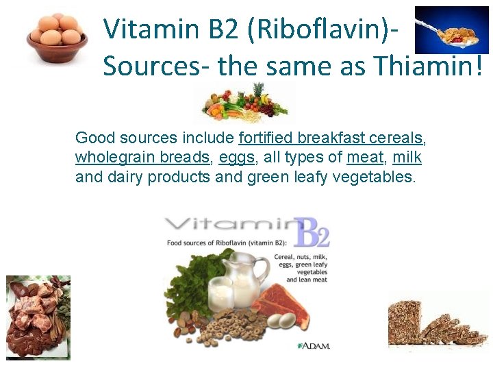 Vitamin B 2 (Riboflavin)Sources- the same as Thiamin! Good sources include fortified breakfast cereals,