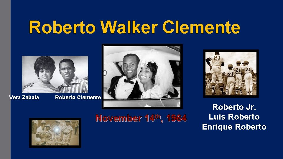 Roberto Walker Clemente Vera Zabala Roberto Clemente November 14 th, 1964 Roberto Jr. Luis