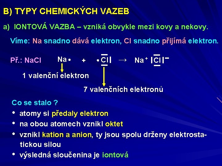 B) TYPY CHEMICKÝCH VAZEB a) IONTOVÁ VAZBA – vzniká obvykle mezi kovy a nekovy.