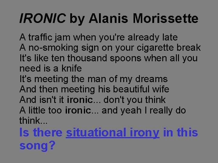 IRONIC by Alanis Morissette A traffic jam when you're already late A no-smoking sign
