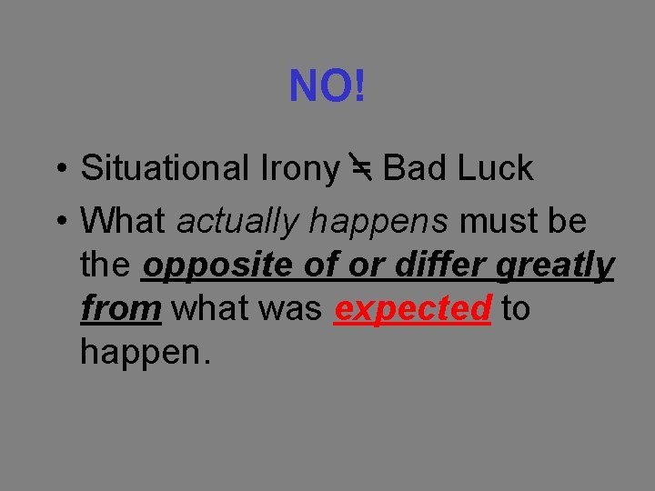 NO! • Situational Irony = Bad Luck • What actually happens must be the