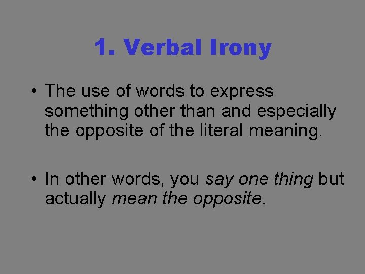 1. Verbal Irony • The use of words to express something other than and