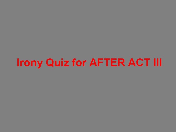 Irony Quiz for AFTER ACT III 