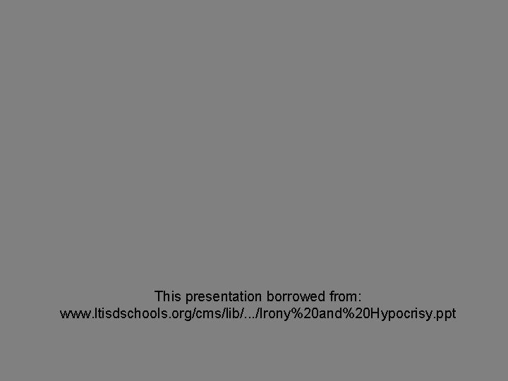 This presentation borrowed from: www. ltisdschools. org/cms/lib/. . . /Irony%20 and%20 Hypocrisy. ppt 