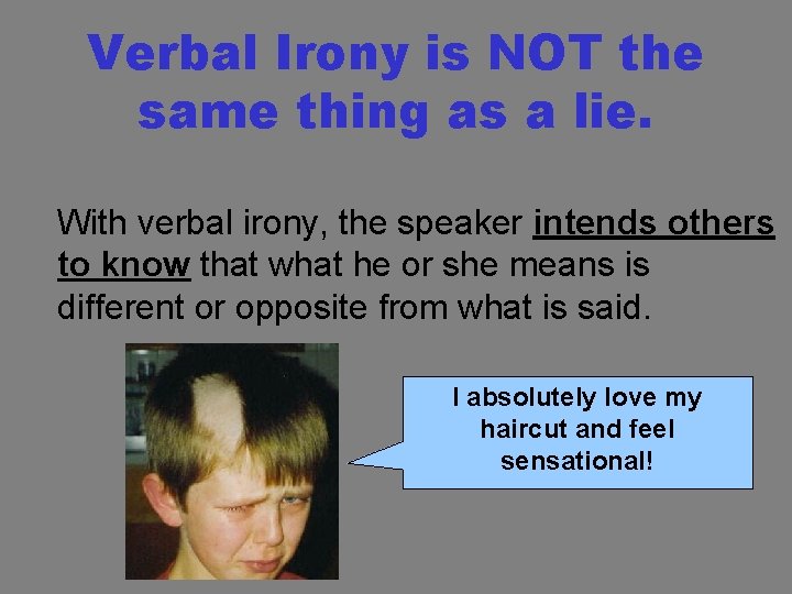 Verbal Irony is NOT the same thing as a lie. With verbal irony, the