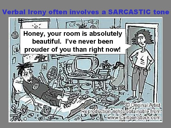 Verbal Irony often involves a SARCASTIC tone Honey, your room is absolutely beautiful. I’ve
