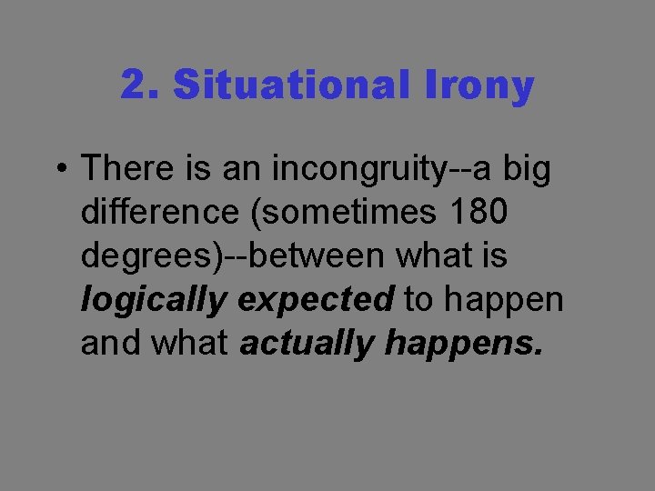 2. Situational Irony • There is an incongruity--a big difference (sometimes 180 degrees)--between what