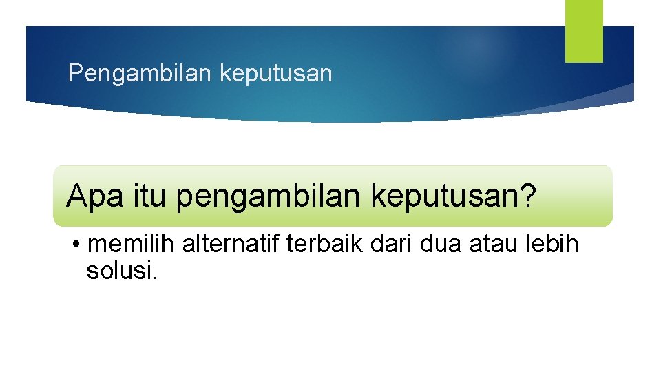 Pengambilan keputusan Apa itu pengambilan keputusan? • memilih alternatif terbaik dari dua atau lebih