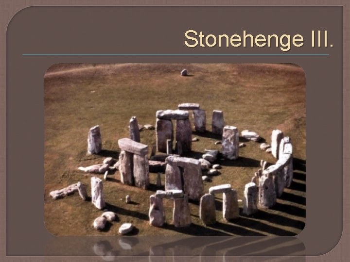 Stonehenge III. 