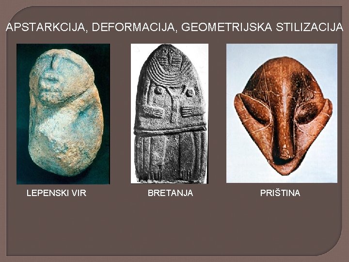 APSTARKCIJA, DEFORMACIJA, GEOMETRIJSKA STILIZACIJA LEPENSKI VIR BRETANJA PRIŠTINA 