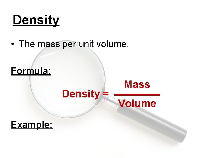 Density • The mass per unit volume. Formula: Density = Example: Mass Volume 