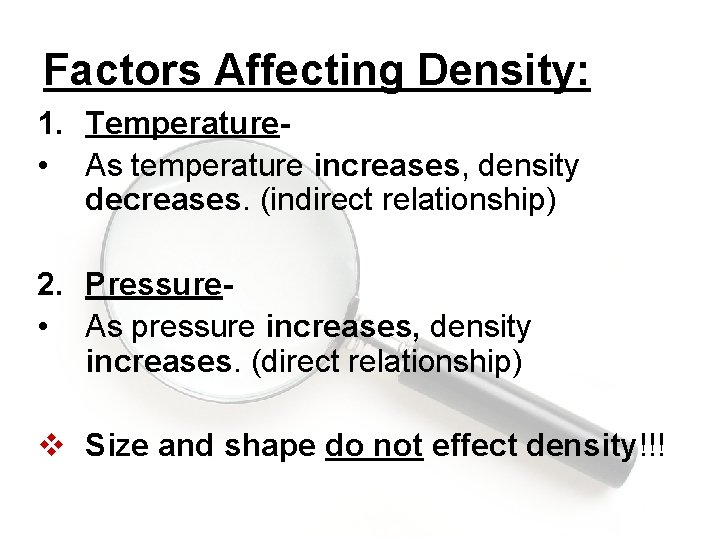 Factors Affecting Density: 1. Temperature • As temperature increases, density decreases. (indirect relationship) 2.