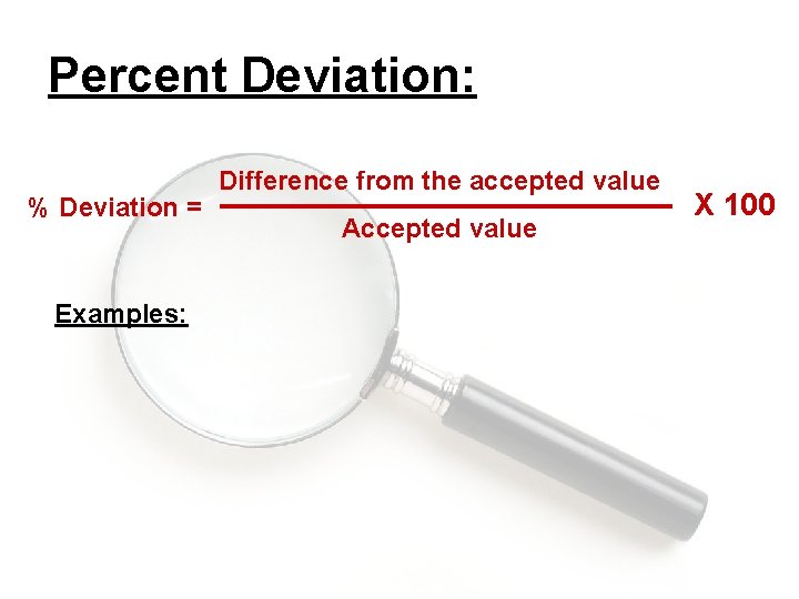 Percent Deviation: % Deviation = Examples: Difference from the accepted value Accepted value X