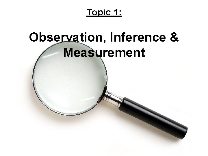 Topic 1: Observation, Inference & Measurement 